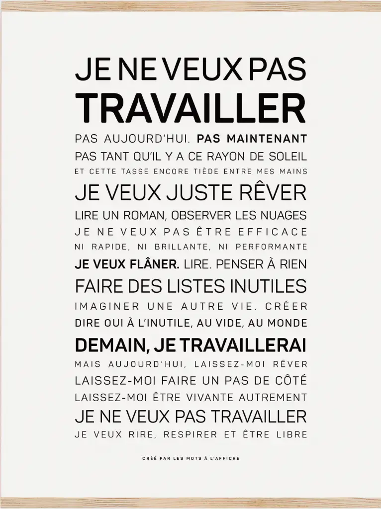Cette affiche en noir et blanc de mots affichés en français déclare hardiment le désir de ne pas travailler - préférant rêver, errer et imaginer - avec "JE NE VEUX PAS TRAVAILLER" comme pièce maîtresse emphatique.
